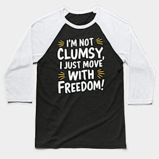 I'm not clumsy, I just move with freedom Baseball T-Shirt